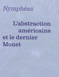 Nymphéas : l'abstraction américaine et le dernier Monet