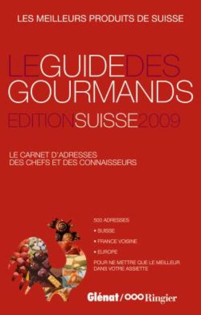 Le guide des gourmands, édition suisse 2009 : le carnet d'adresses des chefs et des connaisseurs : 500 adresses Suisse, France voisine, Europe, pour ne mettre que le meilleur dans vos assiettes