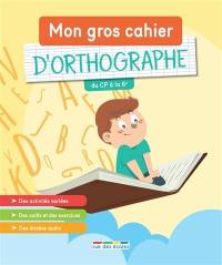 Mon gros cahier d'orthographe : du CP à la 6e