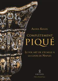 Complètement piqué : le fol art de l'écaille à la cour de Naples : exposition, Paris, Galerie Jacques Kugel, du 12 septembre au 8 décembre 2018