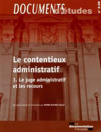 Le contentieux administratif. Vol. 1. Le juge administratif et les recours