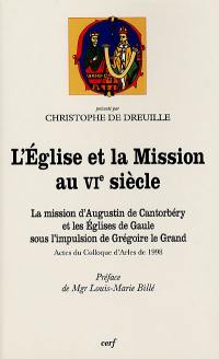 L'Eglise et la mission au VIe siècle : la mission d'Augustin de Cantorbéry et les Eglises de Gaule sous l'impulsion de Grégoire le Grand : actes du colloque d'Arles de 1998