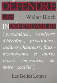 Défendre les indéfendables : proxénètes, vendeurs d'héroïne, prostituées, maîtres chanteurs, faux-monnayeurs et autres boucs émissaires de notre société