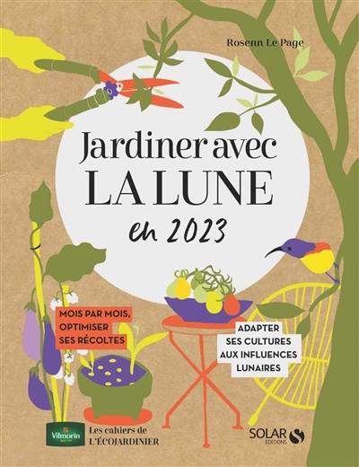 Jardiner avec la Lune en 2023 : mois par mois, optimiser ses récoltes : adapter ses cultures aux influences lunaires