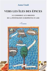 Vers les îles des épices : le commerce aux origines de la pénétration européenne en Asie