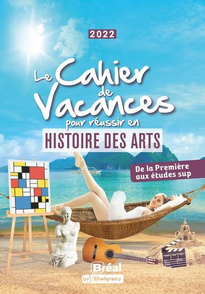 Le cahier de vacances pour réussir en histoire des arts : de la première aux études sup : 2022