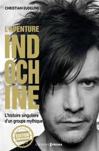 L'aventure Indochine : l'histoire singulière d'un groupe mythique : biographie