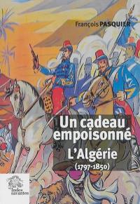 Un cadeau empoisonné : l'Algérie (1797-1850)