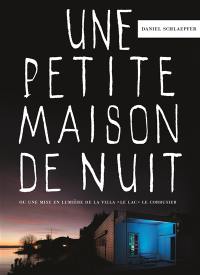 Une petite maison de nuit ou Une mise en lumière de la villa Le Lac Le Corbusier : 2015