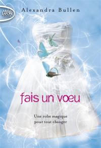 Fais un voeu. Vol. 1. Une robe magique pour tout changer