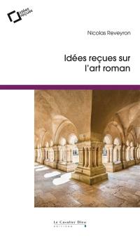 Idées reçues sur l'art roman