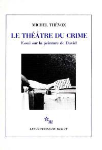 Le Théâtre du crime : essai sur la peinture de David