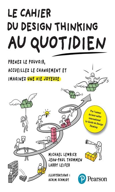 Le cahier du design thinking au quotidien : prenez le pouvoir, accueillez le changement et imaginez une vie joyeuse