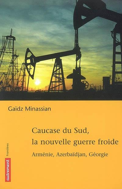 Caucase du Sud, la nouvelle guerre froide : Arménie, Azerbaïdjan, Géorgie