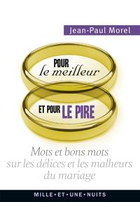 Pour le meilleur et pour le pire : mots et bons mots sur les délices et les malheurs du mariage