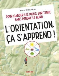 L'orientation, ça s'apprend ! : pour garder les pieds sur terre sans perdre le Nord