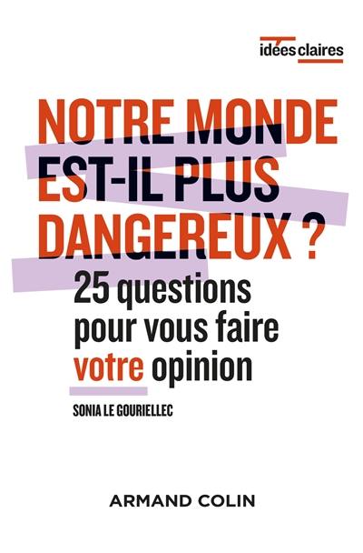 Notre monde est-il plus dangereux ? : 25 questions pour vous faire votre opinion