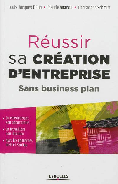 Réussir sa création d'entreprise sans business plan : en construisant son opportunité, en travaillant son intuition, avec les approches IDéO et SynOpp