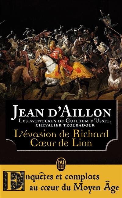 Les aventures de Guilhem d'Ussel, chevalier troubadour. L'évasion de Richard Coeur de Lion et autres aventures