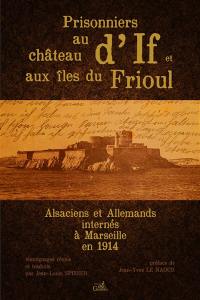 Prisonniers au château d'If et aux îles du Frioul : Alsaciens et Allemands internés à Marseille en 1914