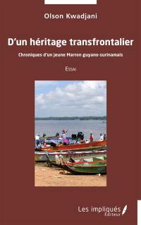 D'un héritage transfrontalier : chroniques d'un jeune marron guyano-surinamais : essai