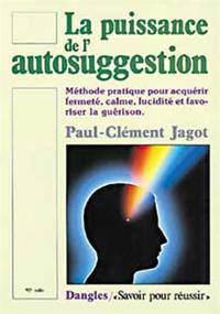 La puissance de l'autosuggestion : méthode pratique pour acquérir fermeté, calme, lucidité et favoriser la guérison