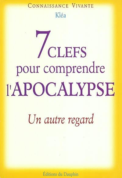 Les 7 clés pour comprendre l'Apocalypse : un autre regard