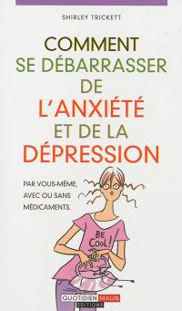 Comment se débarrasser de l'anxiété et de la dépression : par vous-même, avec ou sans médicaments