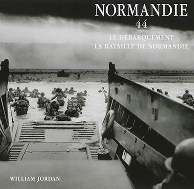 Normandie 44 : le débarquement, la bataille de Normandie Normandie 44 : le débarquement, la bataille de Normandie