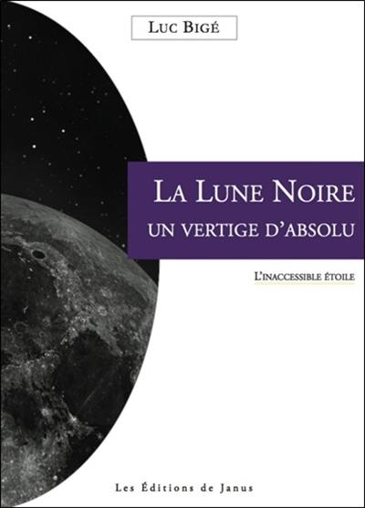 La Lune noire, un vertige d'absolu : l'inaccessible étoile