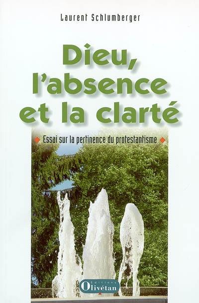 Dieu, l'absence et la clarté : essai sur la pertinence du protestantisme