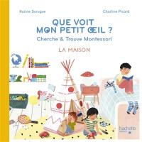 Que voit mon petit oeil ? : cherche & trouve Montessori : la maison