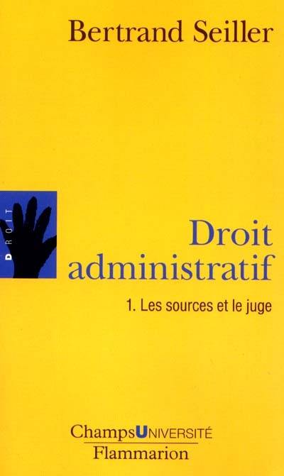 Droit administratif. Vol. 1. Les sources et le juge