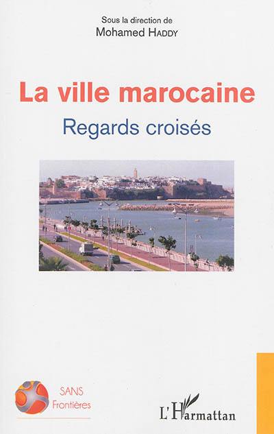 La ville marocaine : regards croisés