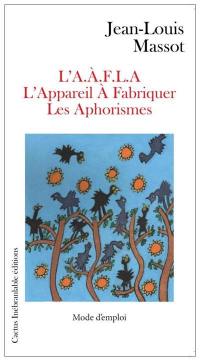 L'AAFLA : l’appareil à fabriquer les aphorismes : mode d'emploi