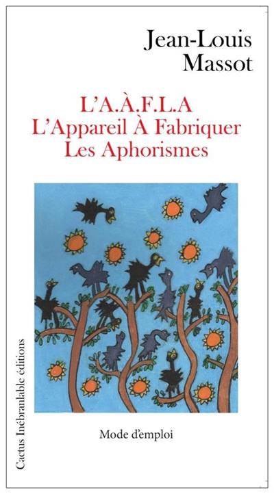 L'AAFLA : l’appareil à fabriquer les aphorismes : mode d'emploi