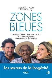 Zones bleues : Sardaigne, Japon, Costa Rica, Grèce : à la rencontre de ceux qui vivent mieux et plus longtemps