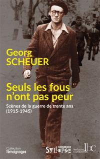 Seuls les fous n'ont pas peur : scènes de la guerre de trente ans, 1915-1945