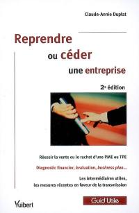 Reprendre ou céder une entreprise : réussir la vente ou le rachat d'une PME ou TPE, diagnostic financier, évaluation, business plan..., les intermédiaires utiles