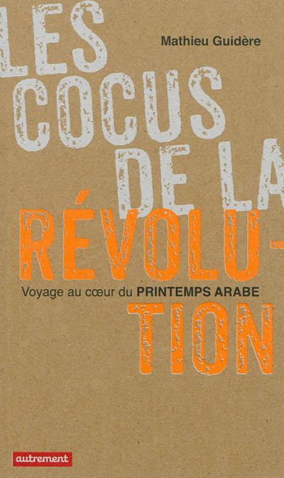 Les cocus de la révolution : voyage au coeur du printemps arabe