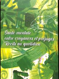 Santé mentale : entre croyances et préjugés : récits au quotidien