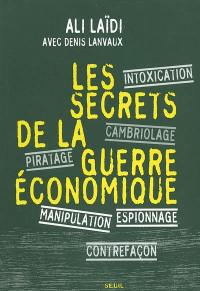 Les secrets de la guerre économique : intoxication, cambriolage, piratage, espionnage, manipulation, contrefaçon