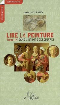 Lire la peinture. Vol. 1. Dans l'intimité des oeuvres