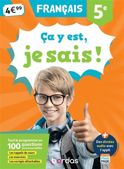 Ca y est, je sais ! français 5e : tout le programme en 100 questions incontournables : les rappels de cours, les exercices, les corrigés détachables