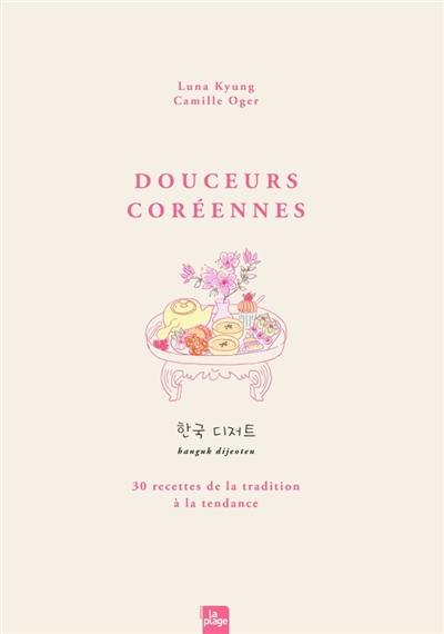 Douceurs coréennes : 30 recettes de la tradition à la tendance. hanguk dijeoteu