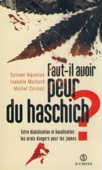 Faut-il avoir peur du haschisch ? : entre diabolisation et banalisation : les vrais dangers pour les jeunes