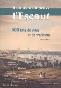 L'Escaut : histoire d'un fleuve, 400 kms de villes et de traditions