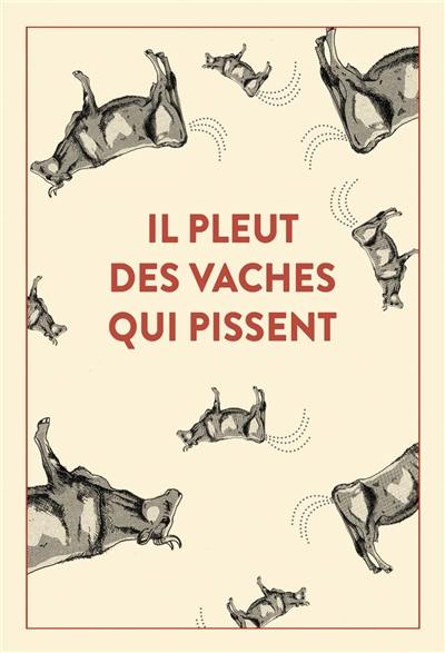 Il pleut des vaches qui pissent : 300 accidents d'expression : une seule victime, la langue française...