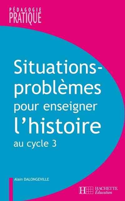 Situations-problèmes pour enseigner l'histoire au cycle 3