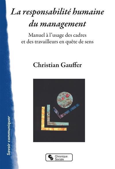 La responsabilité humaine du management : manuel à l'usage des cadres et des travailleurs en quête de sens